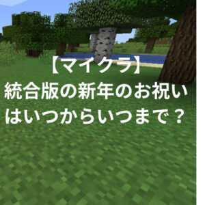 【マイクラ】統合版の新年のお祝いはいつからいつまで？